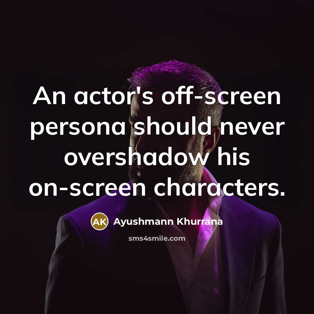 “An actor's off-screen persona should never overshadow his on-screen characters.…” quote by Ayushmann Khurrana