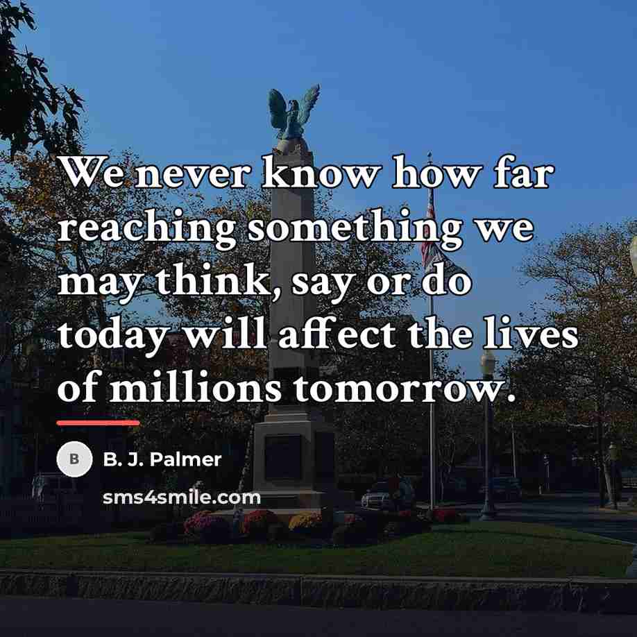 “We never know how far reaching something we may think,…” quote by B. J. Palmer