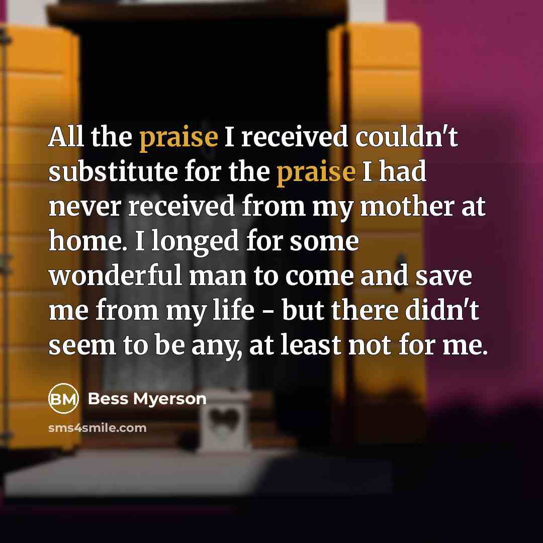 “All the praise I received couldn't substitute for the praise…” quote by Bess Myerson