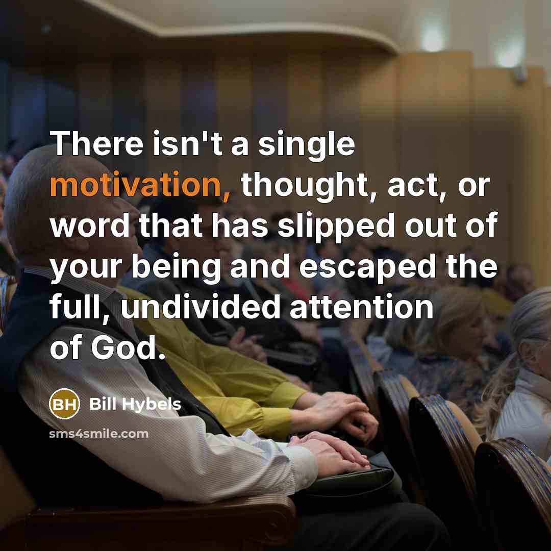 “There isn't a single motivation, thought, act, or word that…” quote by Bill Hybels