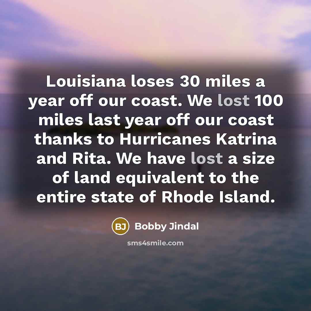 “Louisiana loses 30 miles a year off our coast. We…” quote by Bobby Jindal