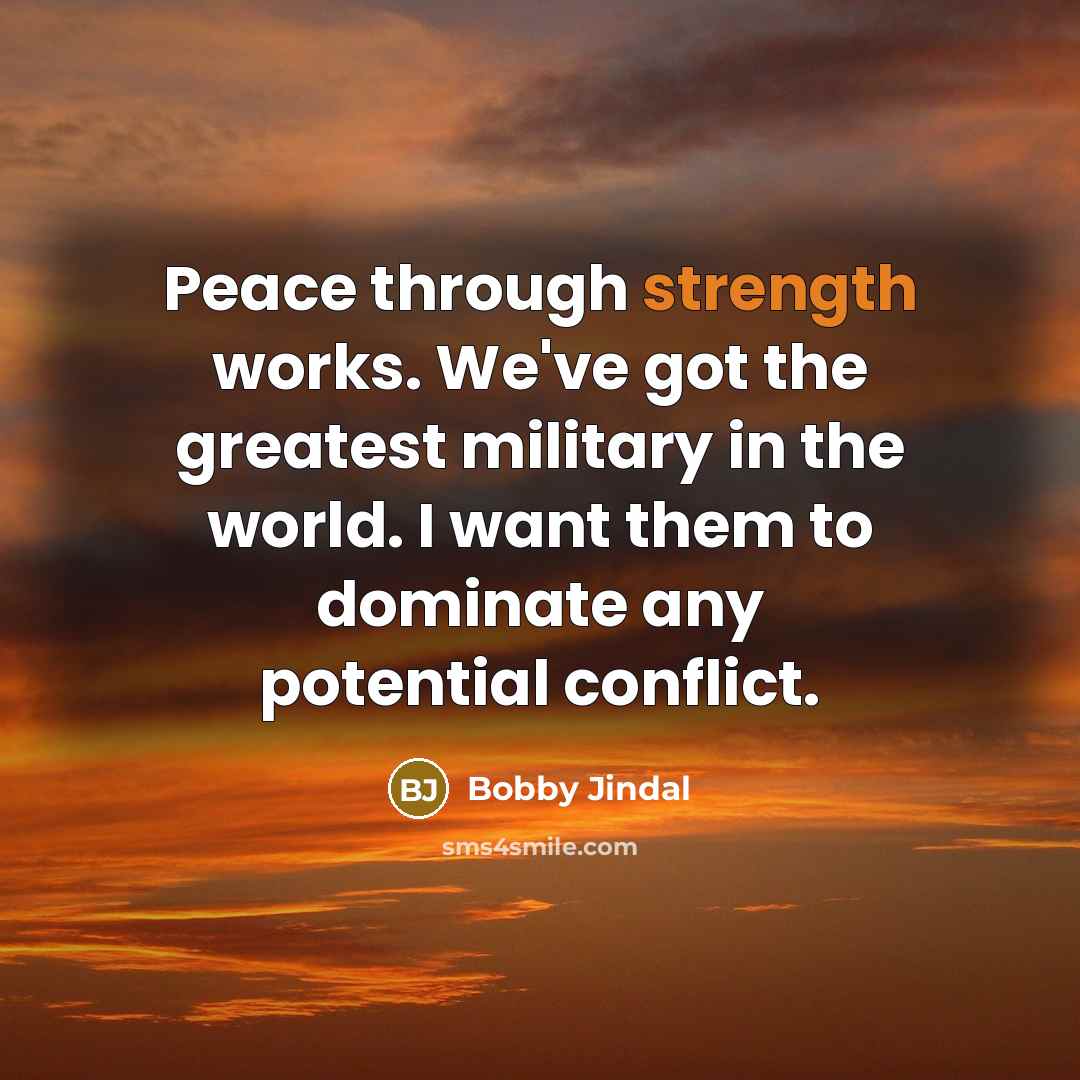 “Peace through strength works. We've got the greatest military in…” quote by Bobby Jindal