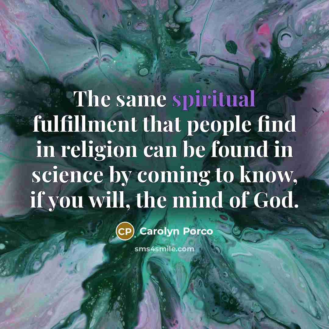 “The same spiritual fulfillment that people find in religion can…” quote by Carolyn Porco