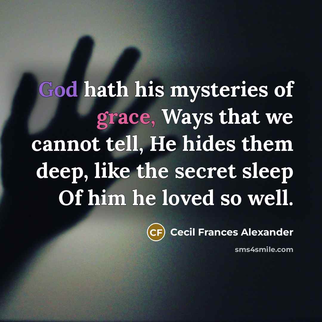 “God hath his mysteries of grace, Ways that we cannot…” quote by Cecil Frances Alexander