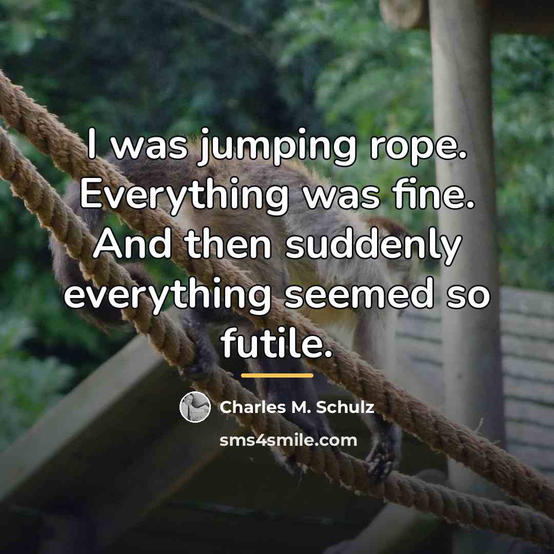 “I was jumping rope. Everything was fine. And then suddenly…” quote by Charles M. Schulz