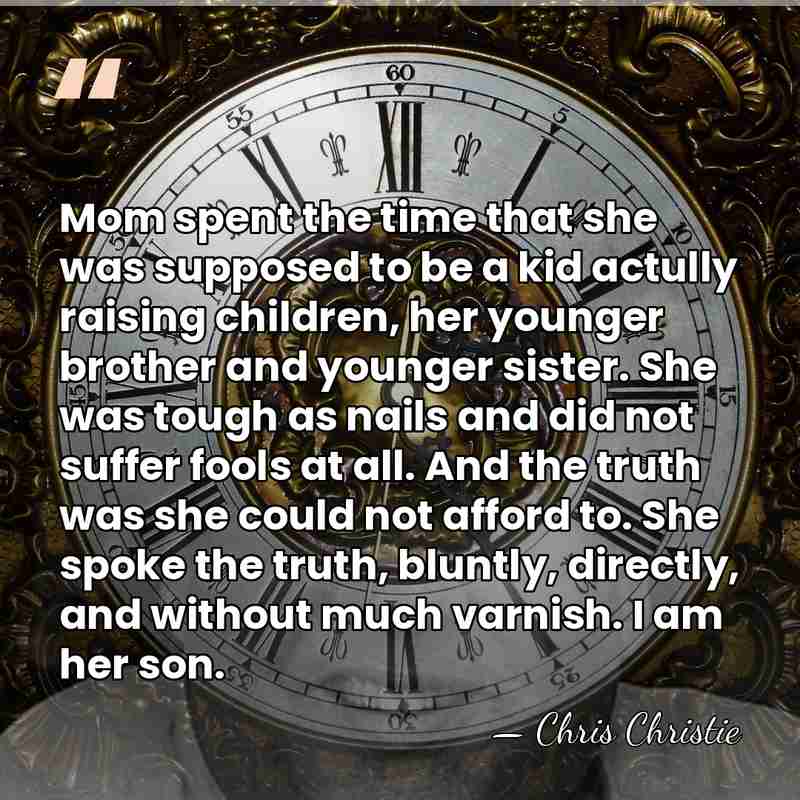 Mom spent the time that she was supposed to be a kid&hellip; - Chris Christie