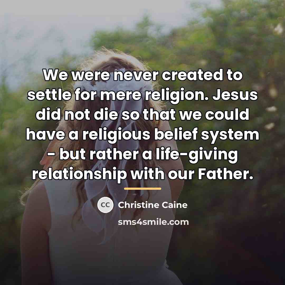 “We were never created to settle for mere religion. Jesus…” quote by Christine Caine