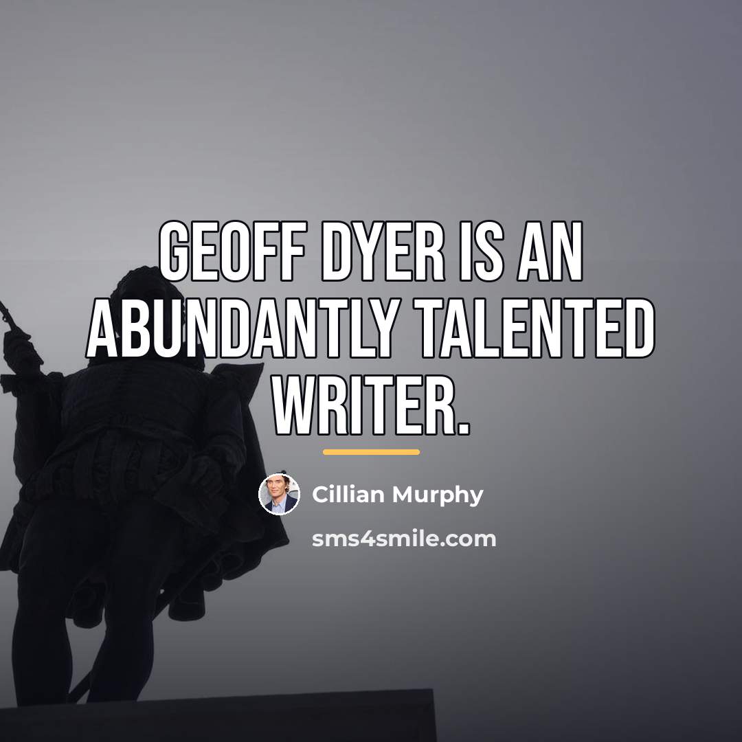 “Geoff Dyer is an abundantly talented writer.…” quote by Cillian Murphy