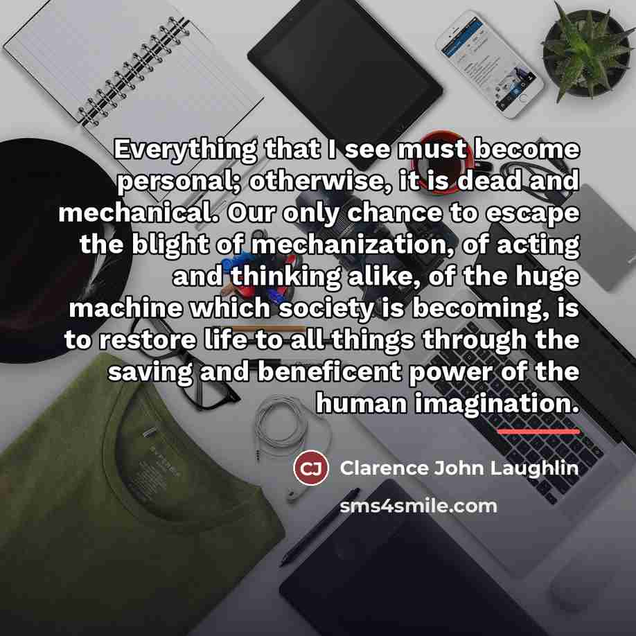 “Everything that I see must become personal; otherwise, it is…” quote by Clarence John Laughlin