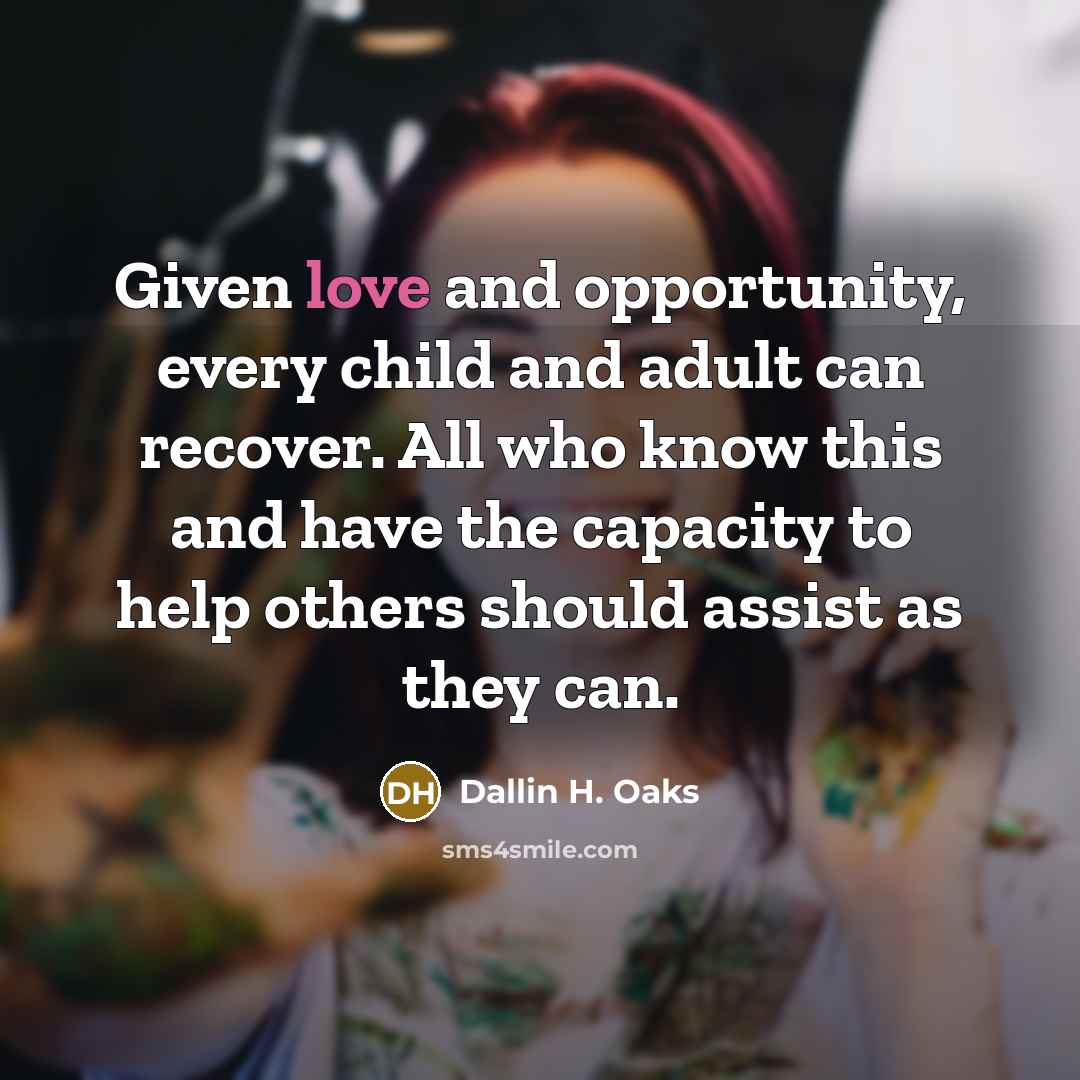 “Given love and opportunity, every child and adult can recover.…” quote by Dallin H. Oaks