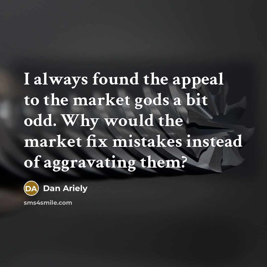 “I always found the appeal to the market gods a…” quote by Dan Ariely