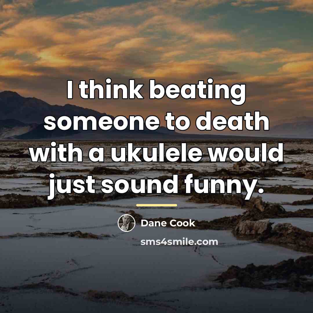 “I think beating someone to death with a ukulele would…” quote by Dane Cook
