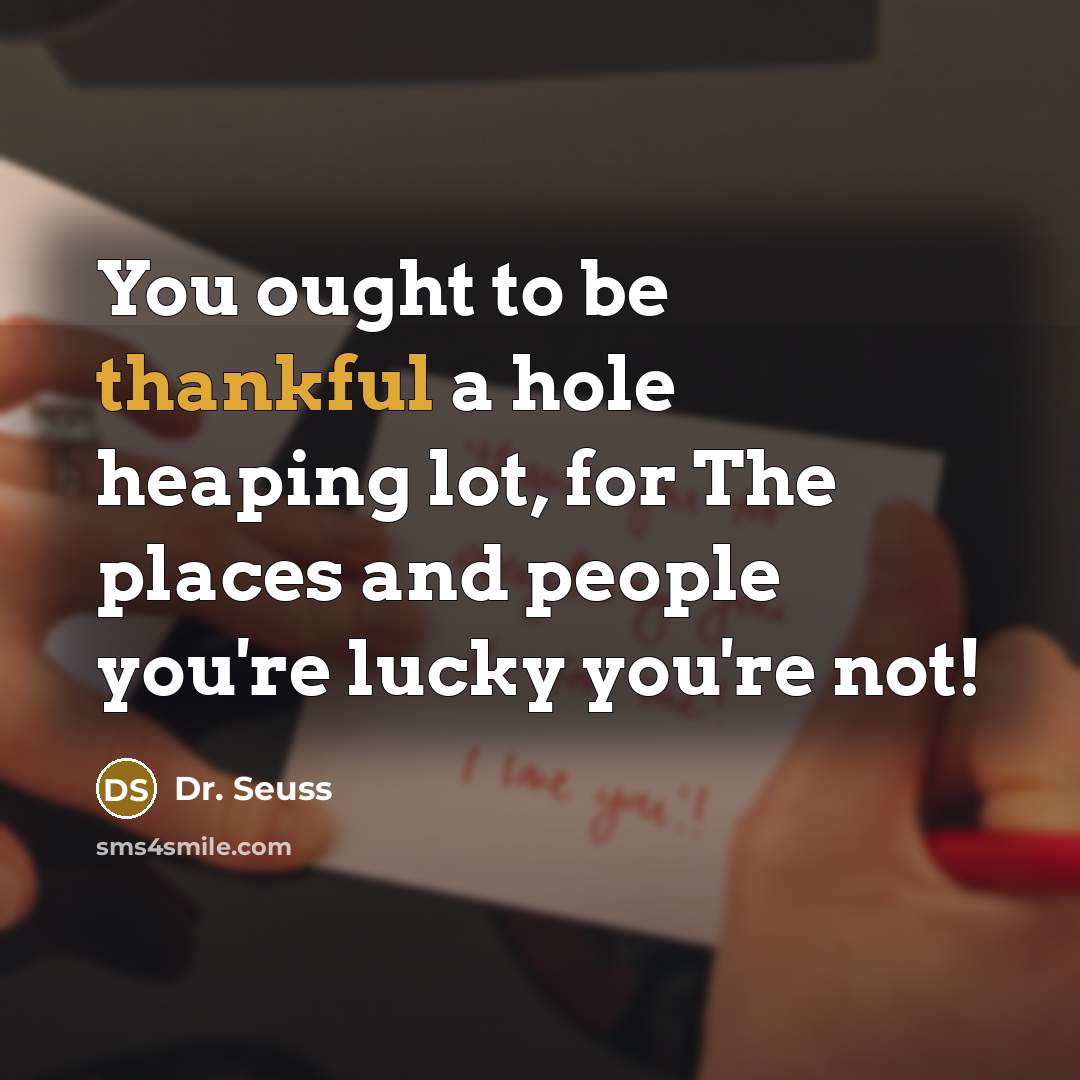 “You ought to be thankful a hole heaping lot, for…” quote by Dr. Seuss