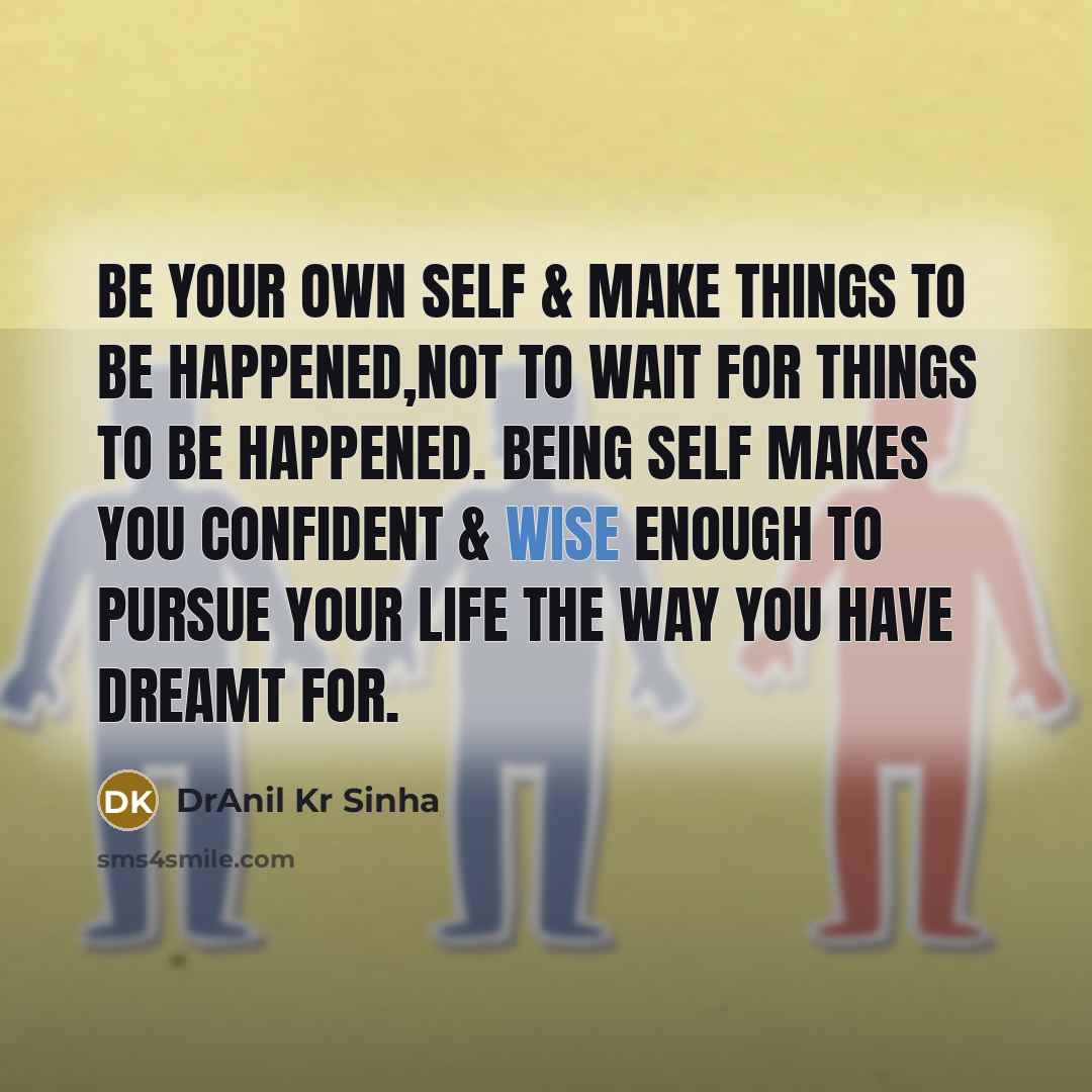 “Be your own self & make things to be happened,not…” quote by DrAnil Kr Sinha