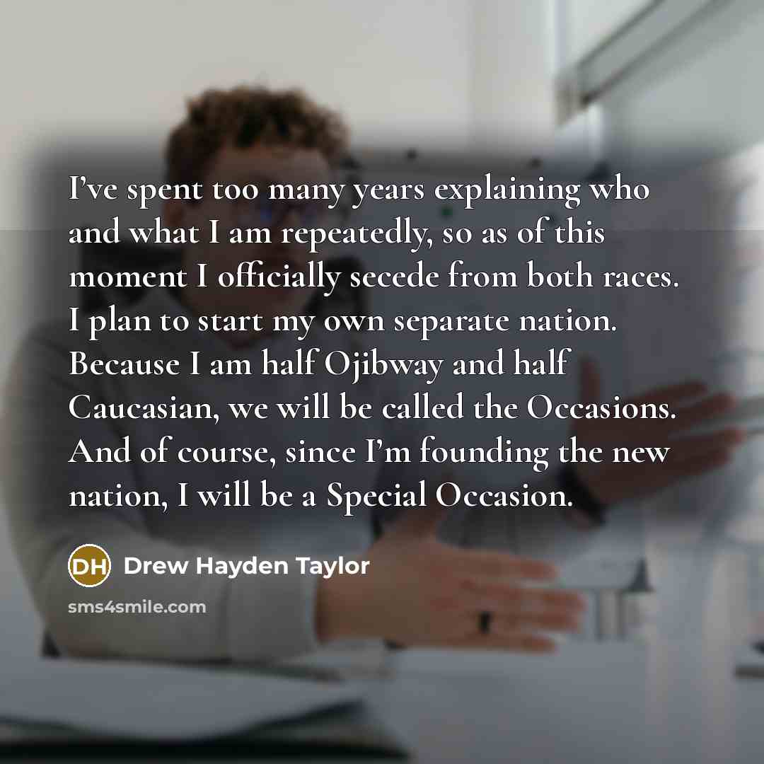 “I’ve spent too many years explaining who and what I…” quote by Drew Hayden Taylor