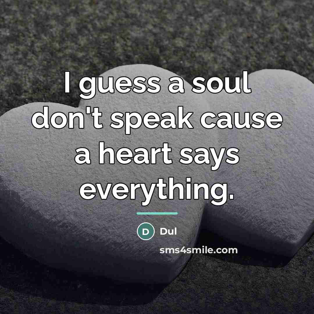 “I guess a soul don't speak cause a heart says…” quote by Dul