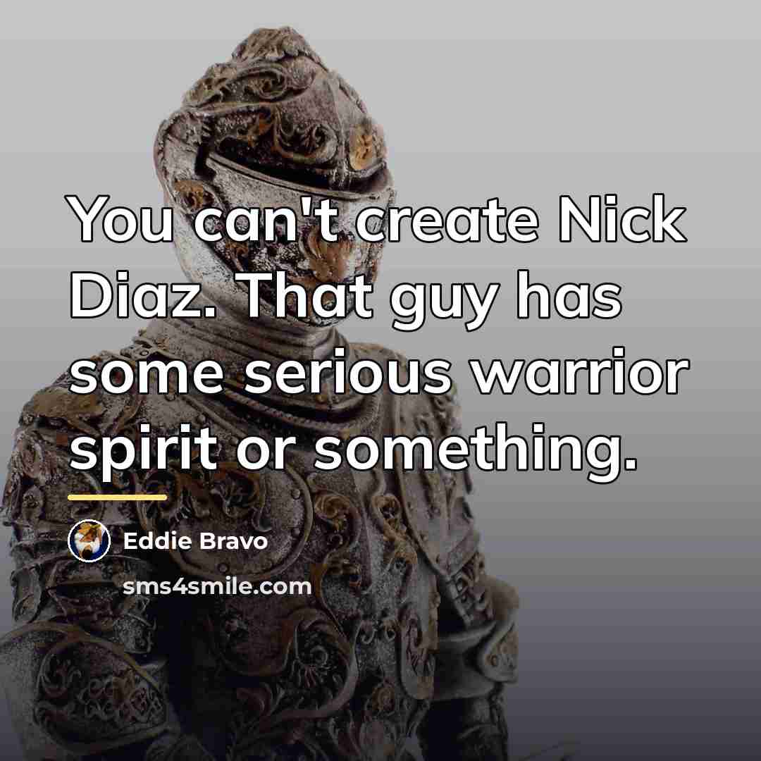 “You can't create Nick Diaz. That guy has some serious…” quote by Eddie Bravo