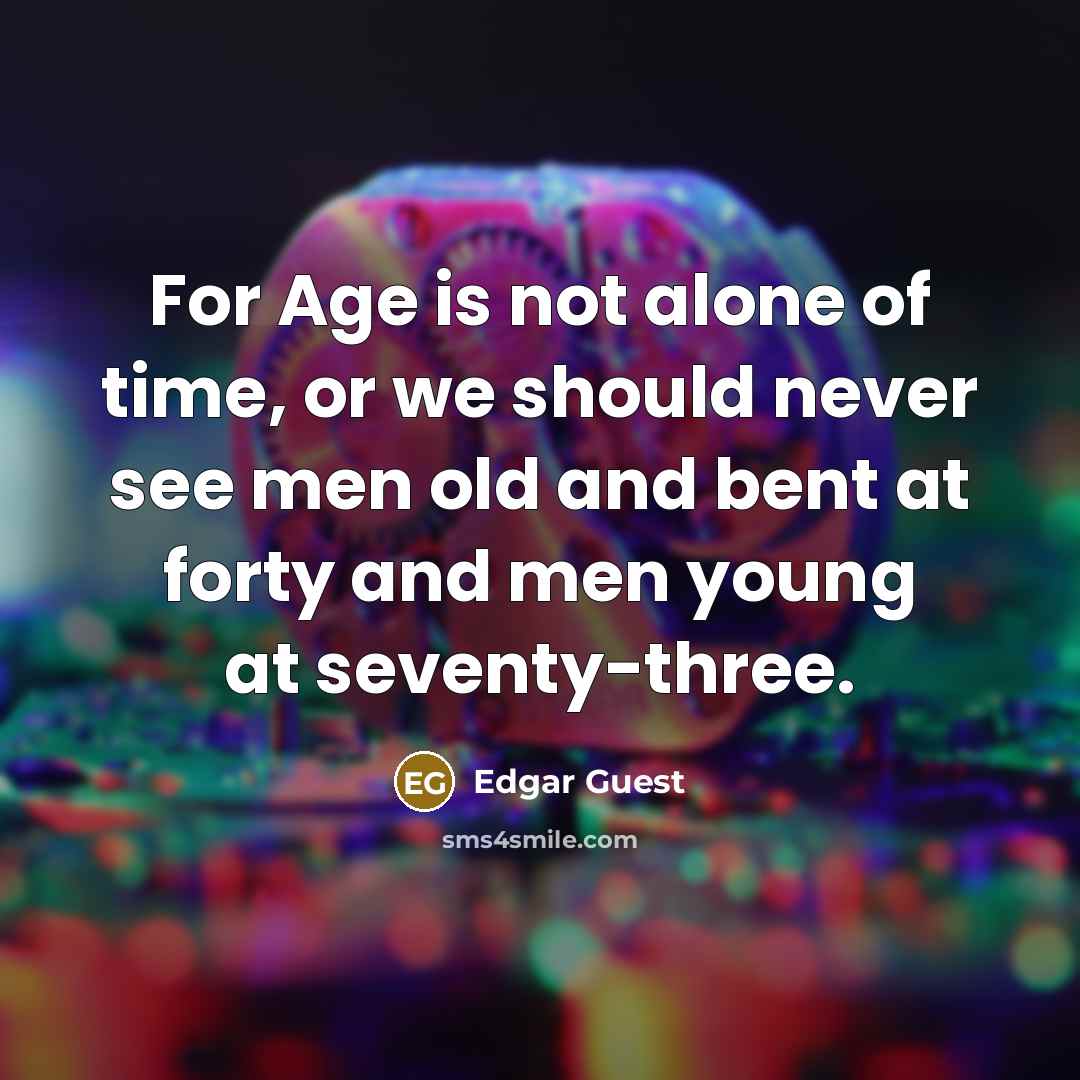 “For Age is not alone of time, or we should…” quote by Edgar Guest
