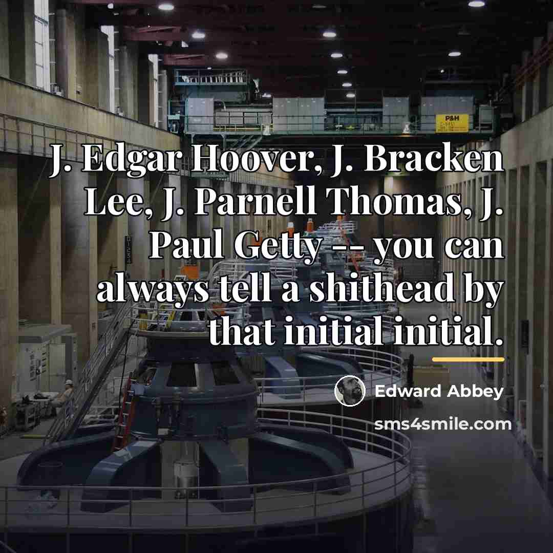 “J. Edgar Hoover, J. Bracken Lee, J. Parnell Thomas, J.…” quote by Edward Abbey