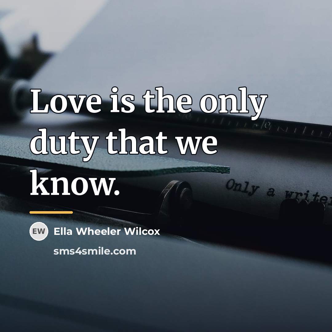 “Love is the only duty that we know.…” quote by Ella Wheeler Wilcox