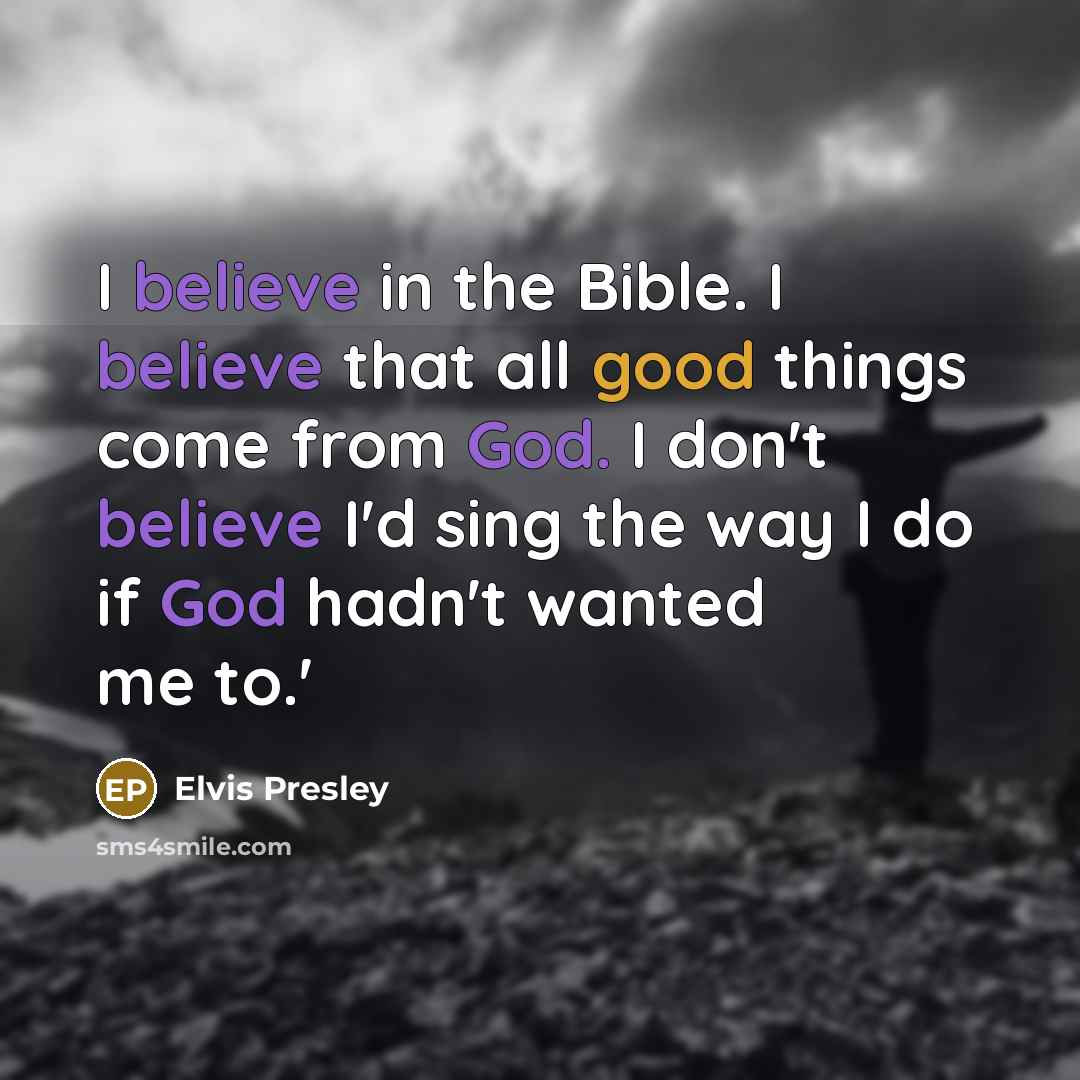 “I believe in the Bible. I believe that all good…” quote by Elvis Presley