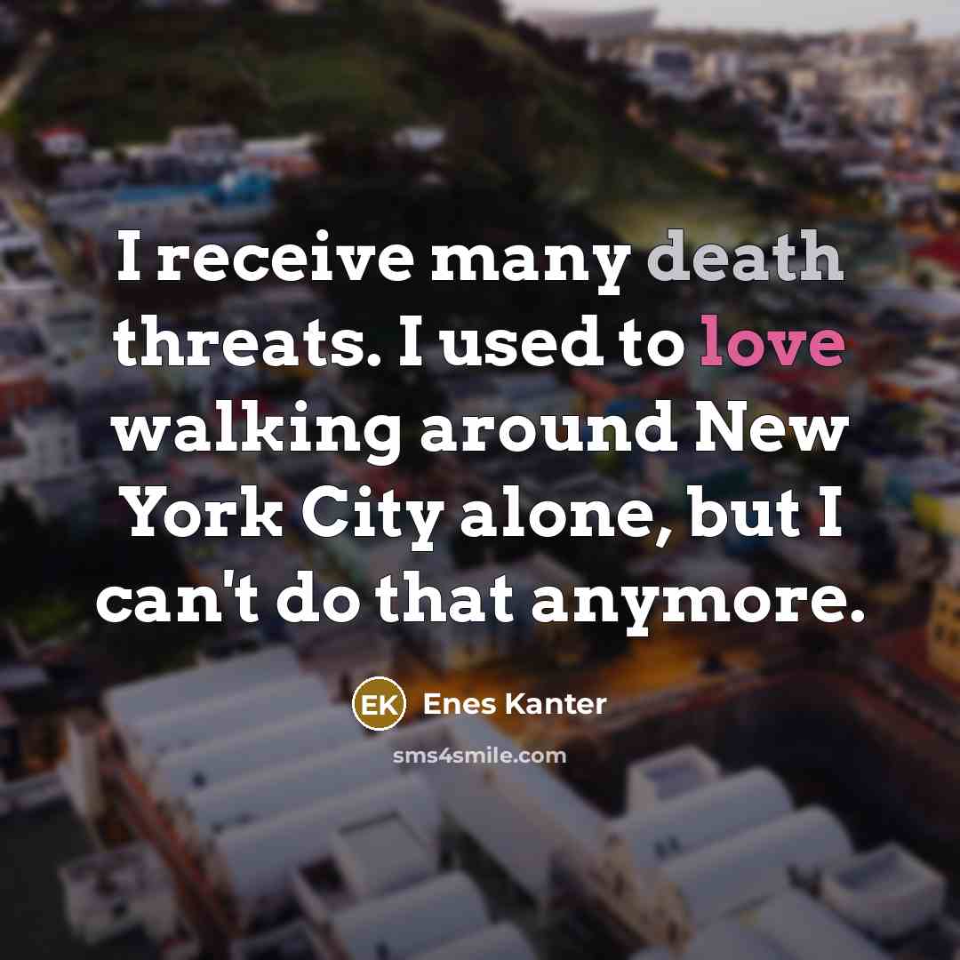 “I receive many death threats. I used to love walking…” quote by Enes Kanter