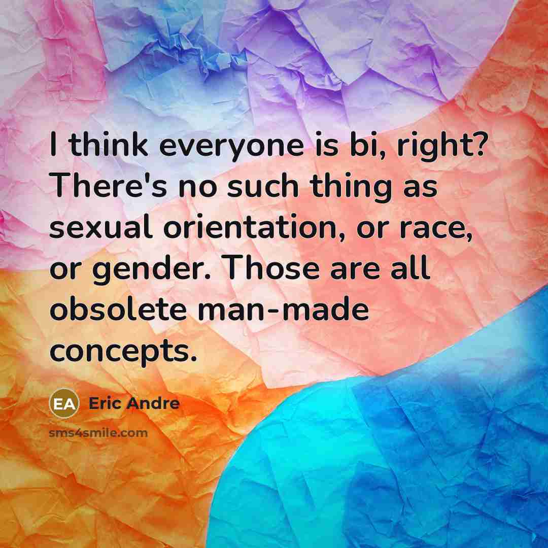 “I think everyone is bi, right? There's no such thing…” quote by Eric Andre