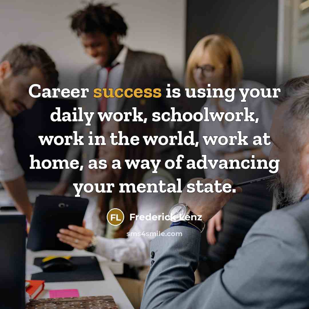 “Career success is using your daily work, schoolwork, work in…” quote by Frederick Lenz