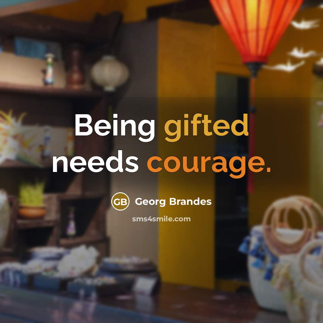 “Being gifted needs courage.” quote by Georg Brandes