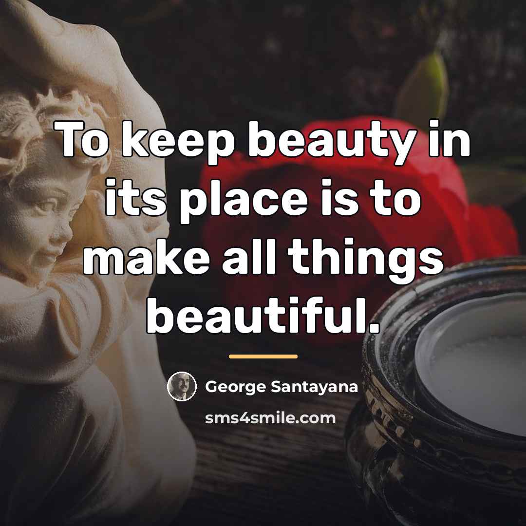 “To keep beauty in its place is to make all…” quote by George Santayana