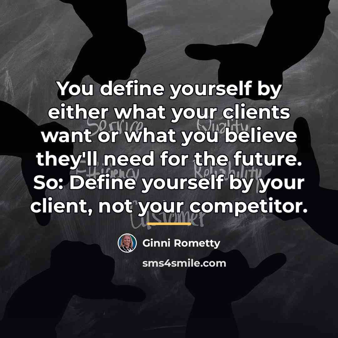 “You define yourself by either what your clients want or…” quote by Ginni Rometty
