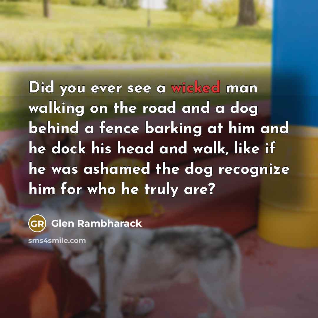 “Did you ever see a wicked man walking on the…” quote by Glen Rambharack