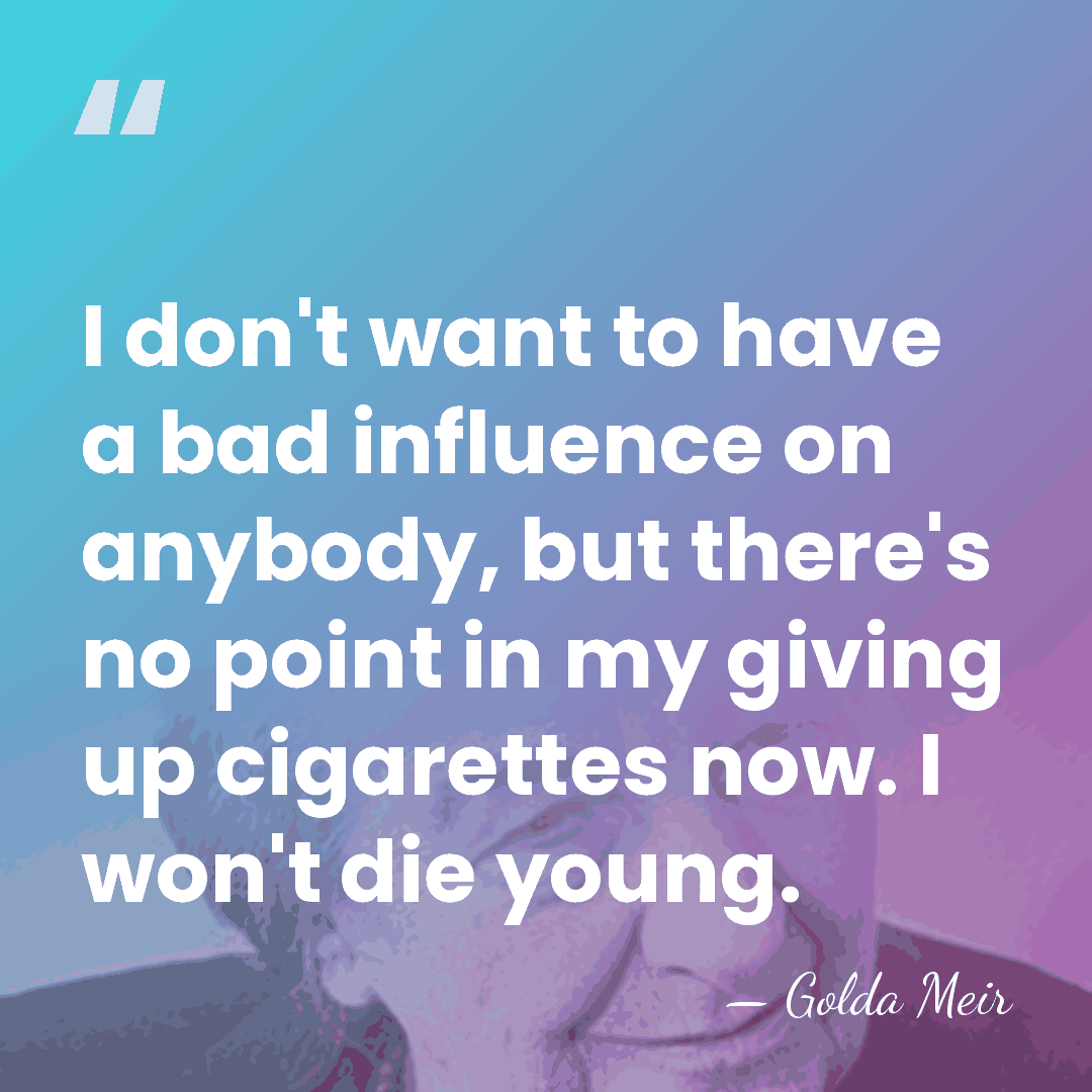 I don't want to have a bad influence on anybody, but there's&hellip; - Golda Meir