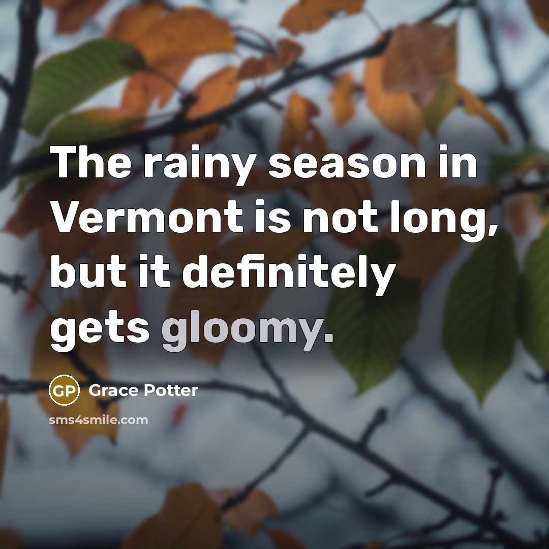 “The rainy season in Vermont is not long, but it…” quote by Grace Potter