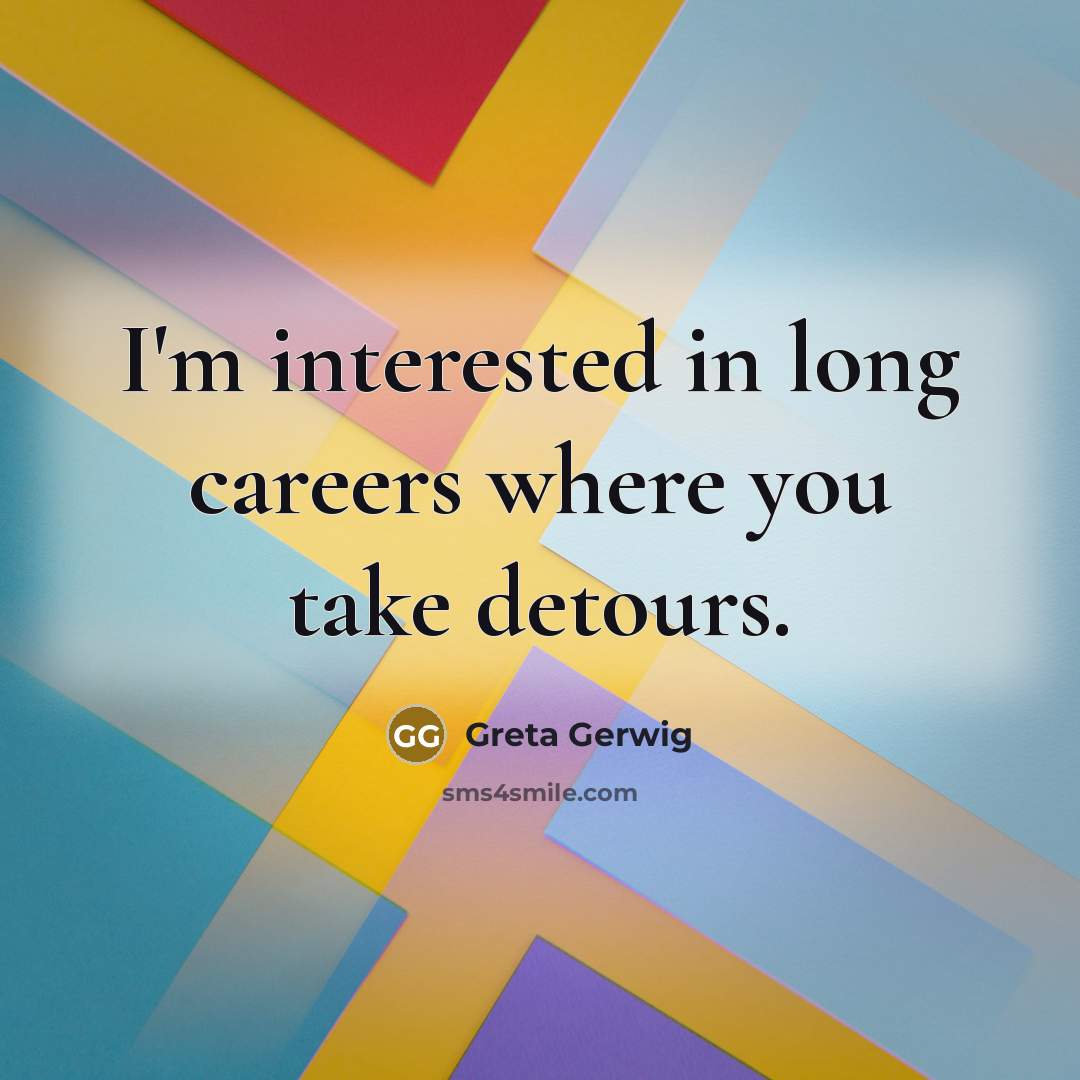 “I'm interested in long careers where you take detours.…” quote by Greta Gerwig