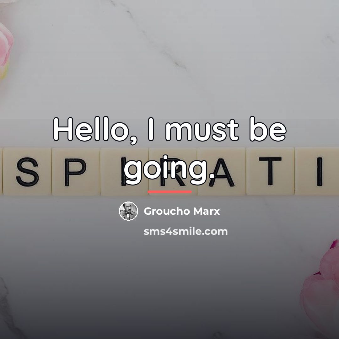 “Hello, I must be going.…” quote by Groucho Marx