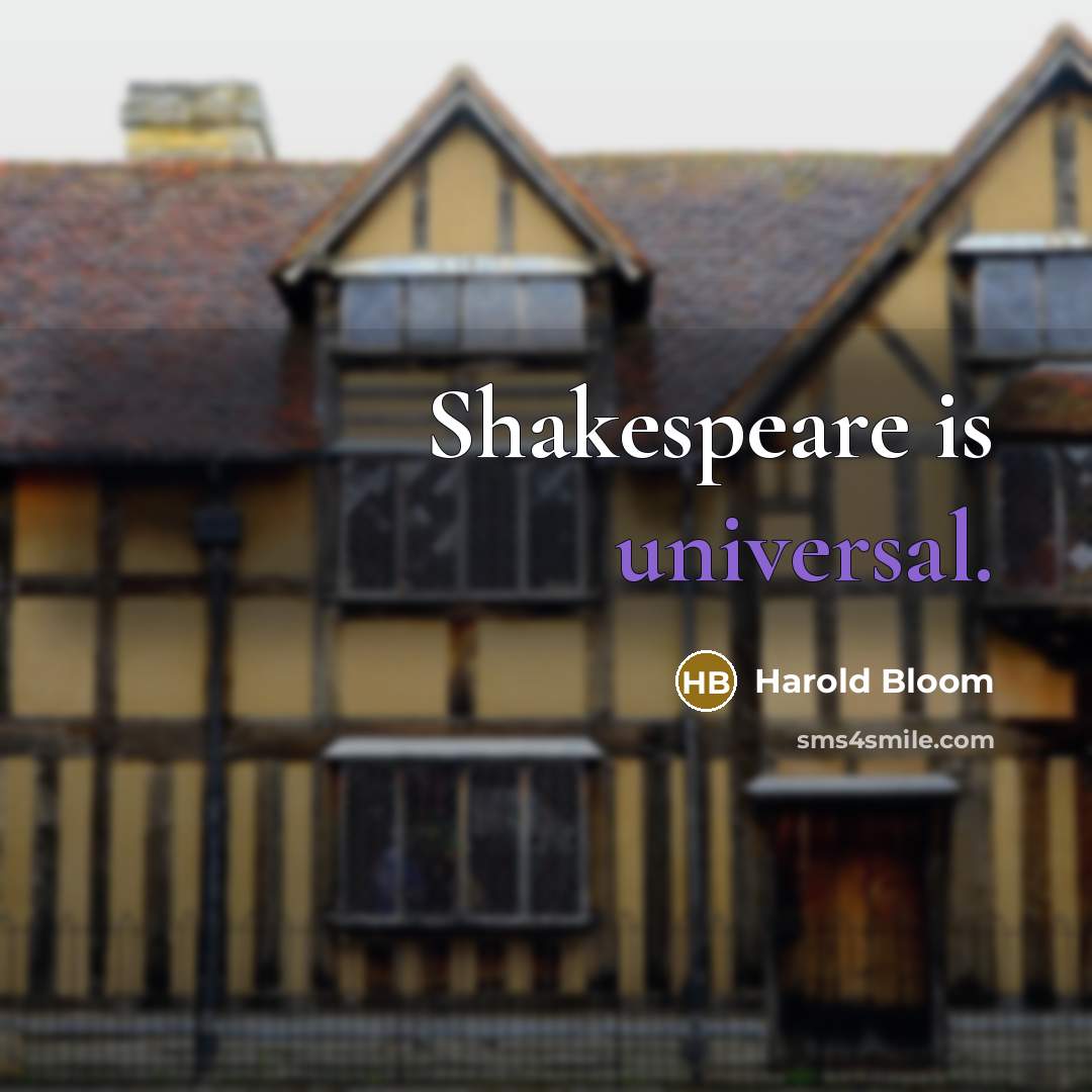 “Shakespeare is universal.” quote by Harold Bloom