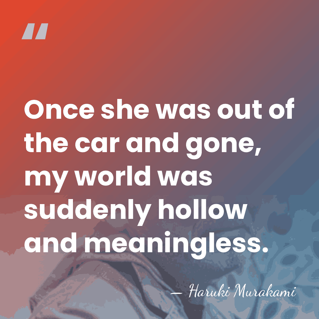 Once she was out of the car and gone, my world was&hellip; - Haruki Murakami