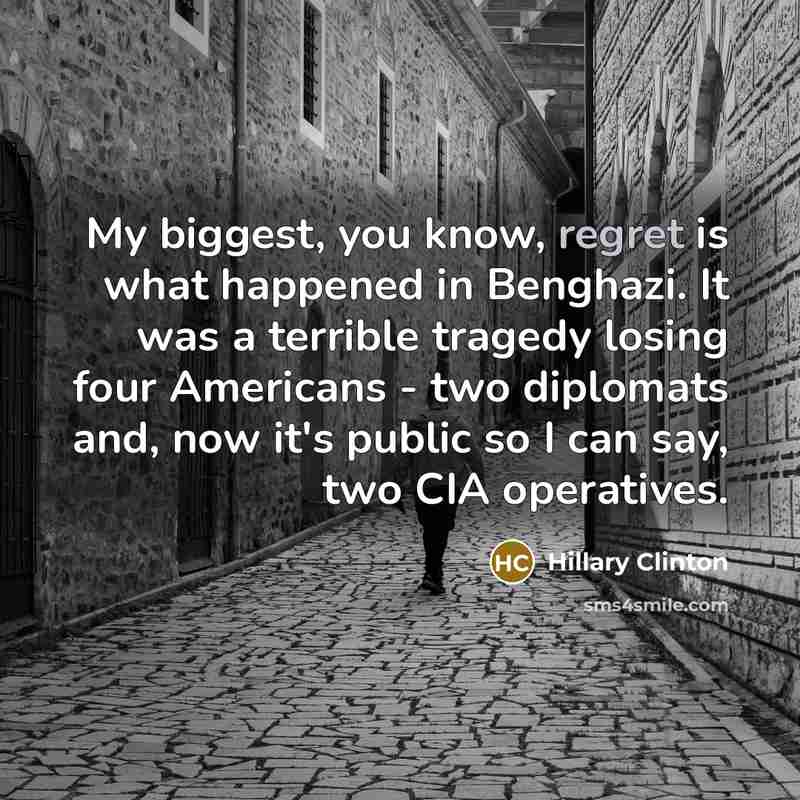 “My biggest, you know, regret is what happened in Benghazi.…” quote by Hillary Clinton