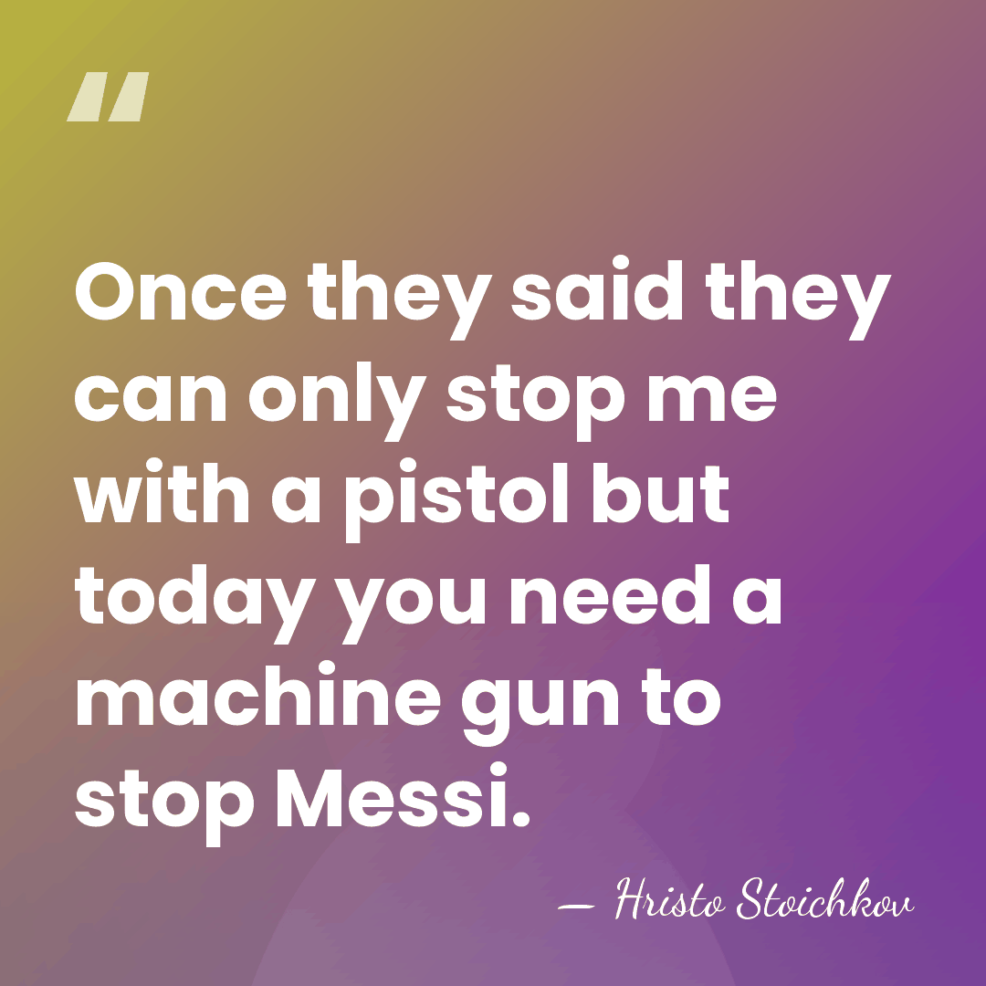 Once they said they can only stop me with a pistol but&hellip; - Hristo Stoichkov