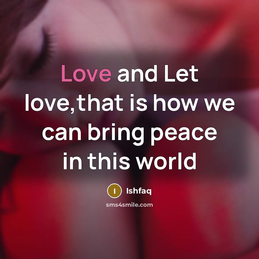 “Love and Let love,that is how we can bring peace…” quote by Ishfaq