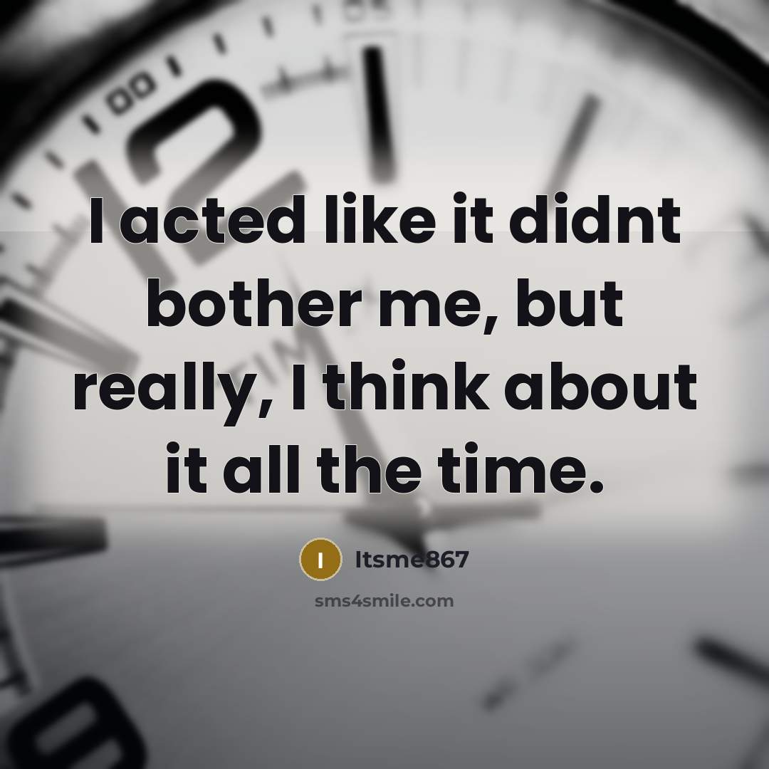 “I acted like it didnt bother me, but really, I…” quote by Itsme867
