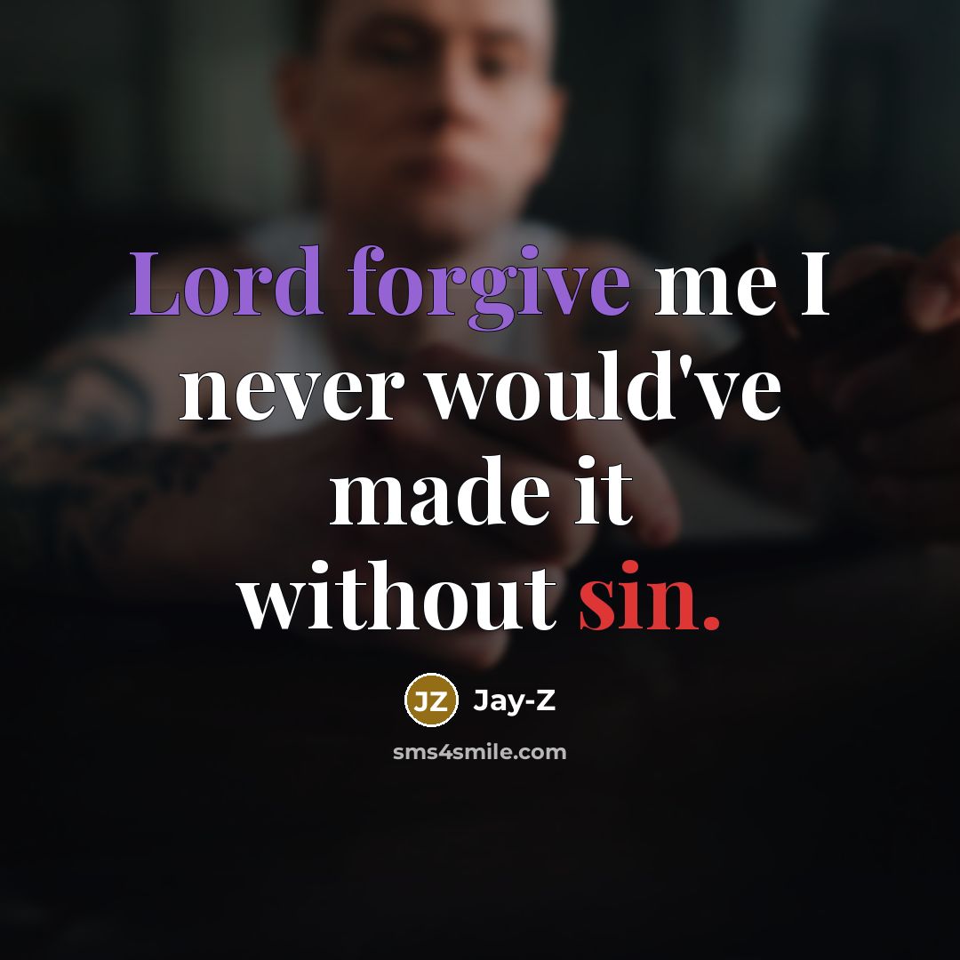 “Lord forgive me I never would've made it without sin.” quote by Jay-Z
