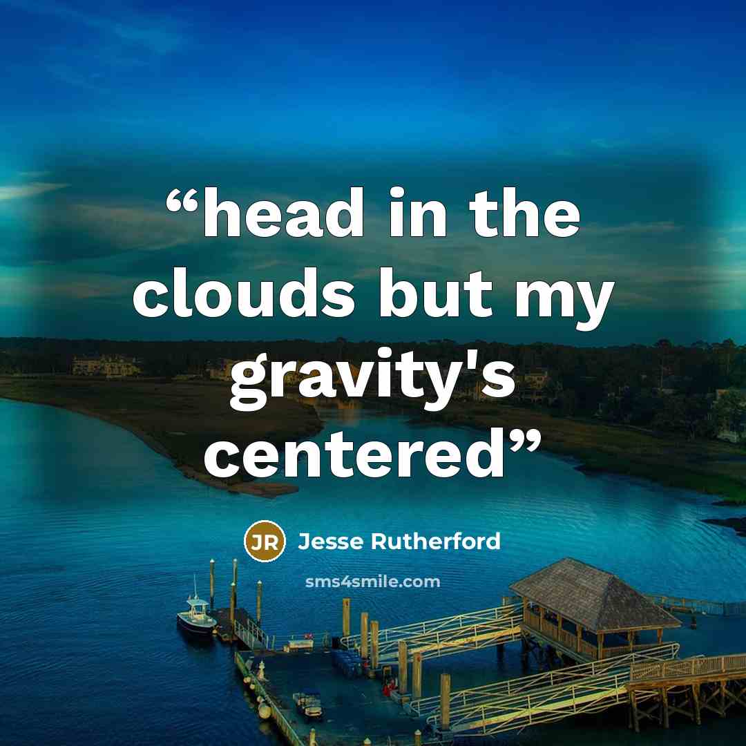 “head in the clouds but my gravity's centered” quote by Jesse Rutherford
