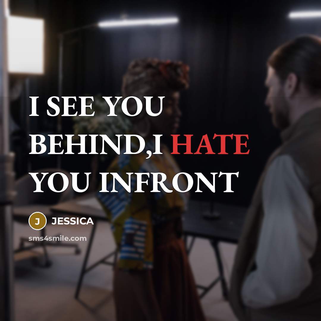 “I SEE YOU BEHIND,I HATE YOU INFRONT…” quote by JESSICA
