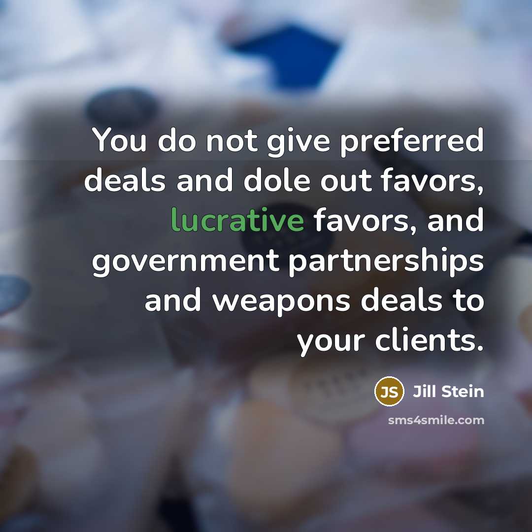 “You do not give preferred deals and dole out favors,…” quote by Jill Stein