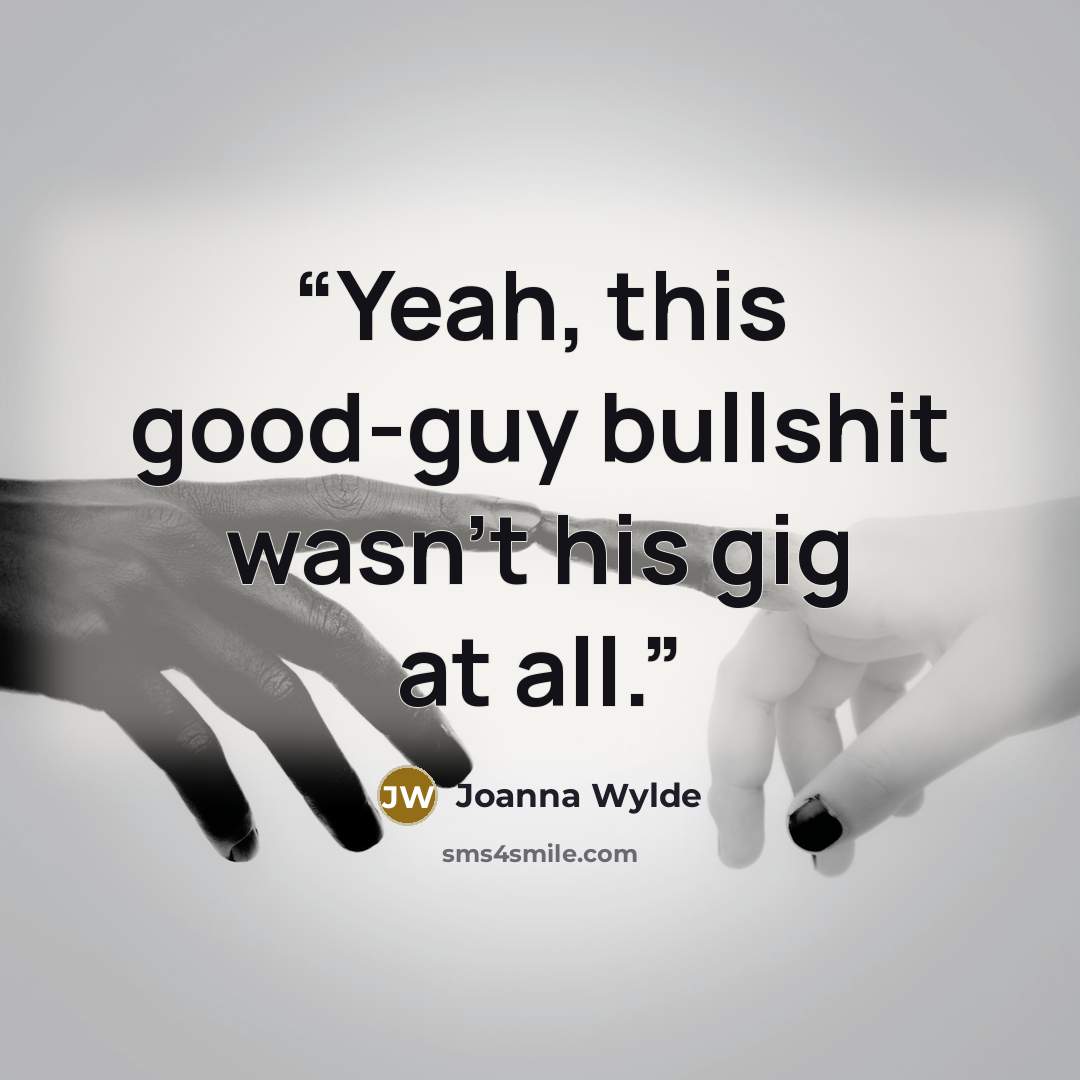 “Yeah, this good-guy bullshit wasn’t his gig at all.” quote by Joanna Wylde
