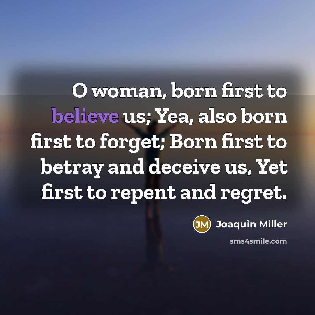 “O woman, born first to believe us; Yea, also born…” quote by Joaquin Miller