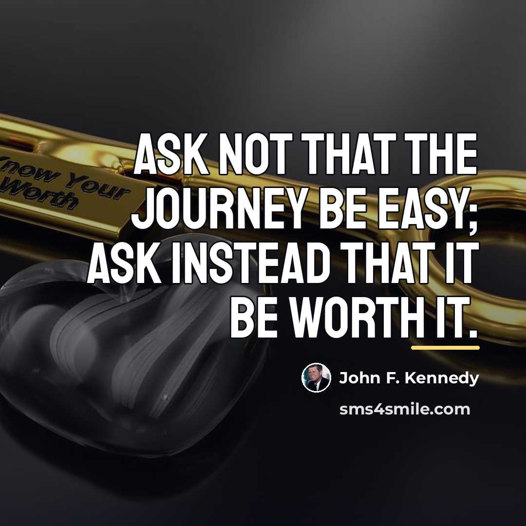 “Ask not that the journey be easy; ask instead that…” quote by John F. Kennedy