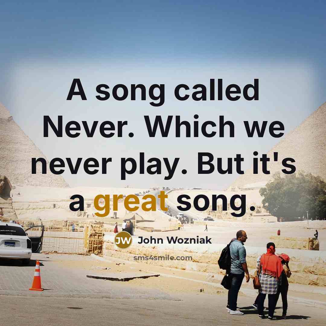“A song called Never. Which we never play. But it's…” quote by John Wozniak